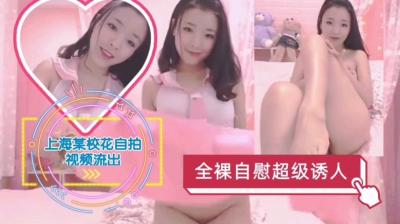 上海某校花全裸自慰视频流出。